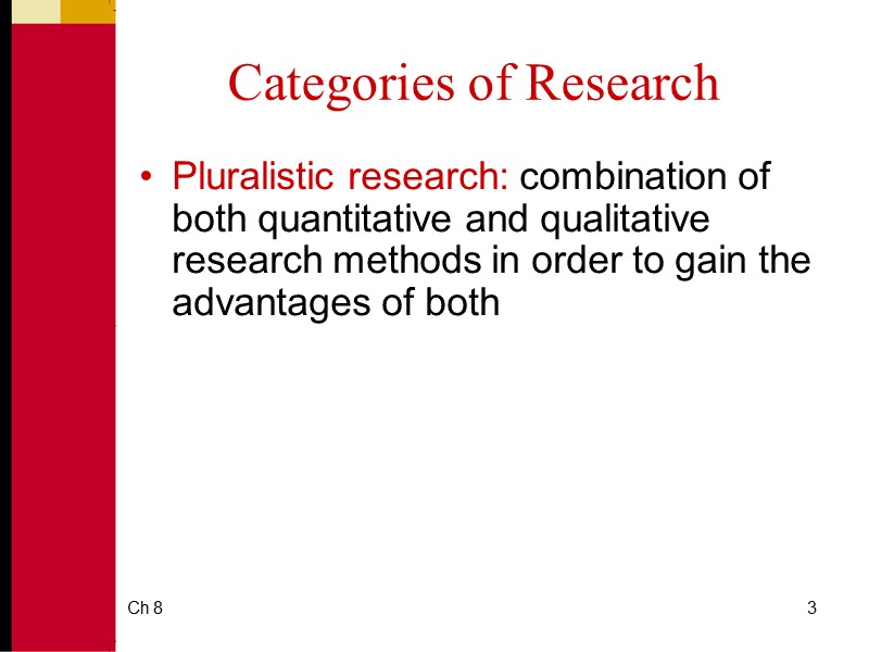 Ch 8 3 Categories of Research Pluralistic research: combination of both quantitative and qualitative